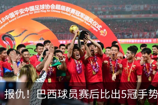 报仇！巴西球员赛后比出5冠手势 回击盐贝健人轻视言论